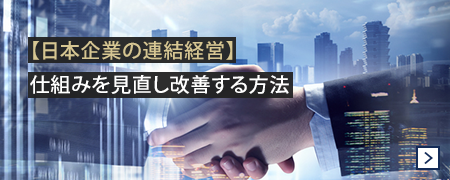【日本企業の連結経営】仕組みを見直し改善する方法