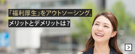 「福利厚生」をアウトソーシング。メリットとデメリットは？