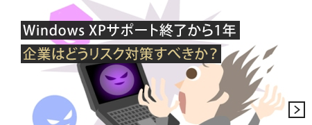 Windows XPサポート終了から1年企業はどうリスク対策すべきか？
