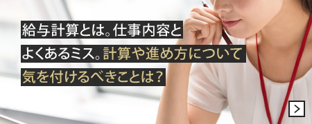 給与計算とは。仕事内容とよくあるミス。計算や進め方について気を付けるべきことは？