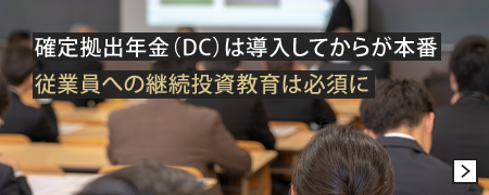 確定拠出年金（DC）は導入してからが本番従業員への継続投資教育は必須に