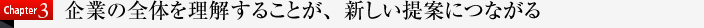 企業の全体を理解することが、新しい提案につながる